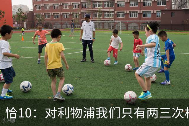 恰10：对利物浦我们只有两三次机会 米兰肯定挺他们
