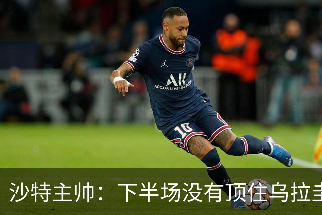 沙特主帅：下半场没有顶住乌拉圭的压力 上半场我们踢得很好